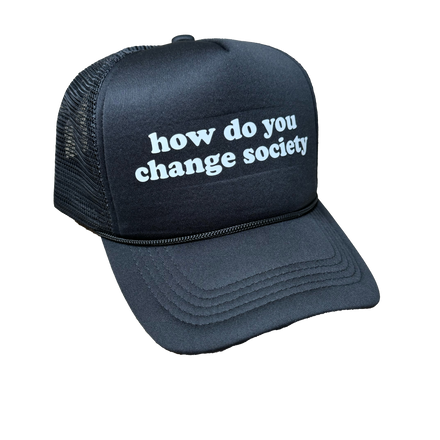 Change Society "How Do You Change Society" Trucker Hat